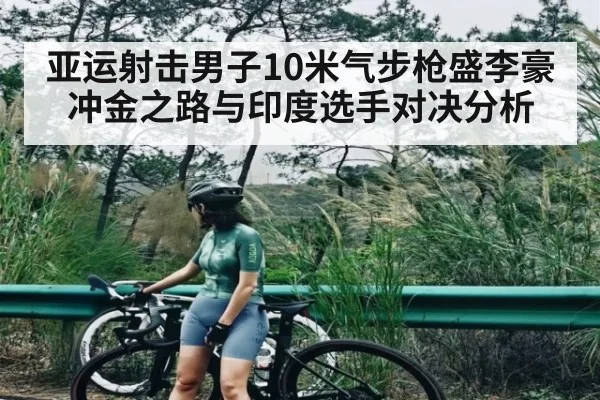 亚运射击男子10米气步枪盛李豪冲金之路与印度选手对决分析 - kaiyun